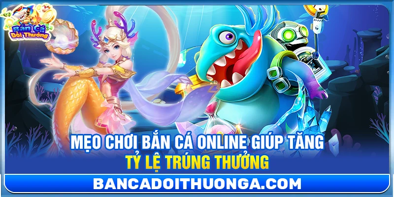 Mẹo Chơi Bắn Cá Online Giúp Tăng Tỷ Lệ Trúng Thưởng