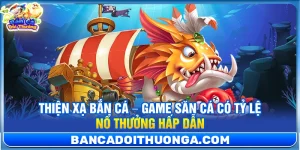 Thiện Xạ Bắn Cá – Game Săn Cá Có Tỷ Lệ Nổ Thưởng Hấp Dẫn
