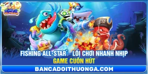 Fishing All-Star – Lối Chơi Nhanh Nhịp Game Cuốn Hút