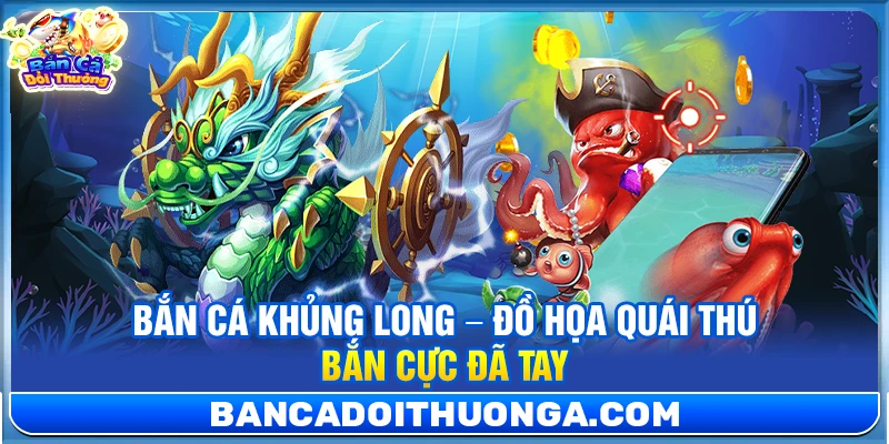 Bắn Cá Khủng Long – Đồ Họa Quái Thú Bắn Cực Đã Tay