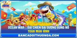Ocean War – Đại Chiến Đại Dương Bùng Nổ Toàn Màn Hình