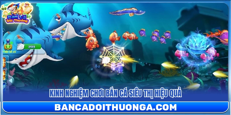 Kinh nghiệm và chiến lược chơi bắn cá siêu thị tốt nhất.