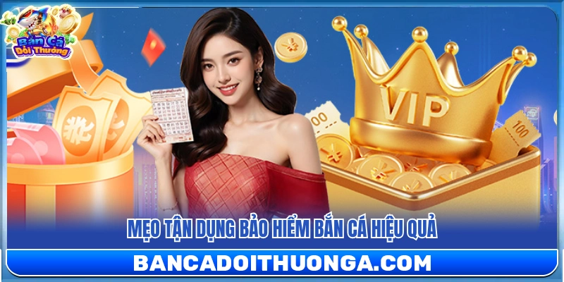 Kinh nghiệm sử dụng bảo hiểm bắn cá để tối ưu lợi nhuận