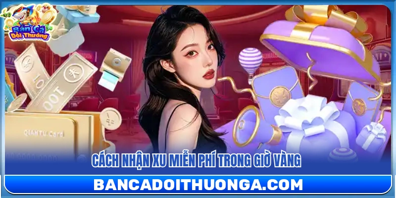 Hướng dẫn lấy xu miễn phí vào khung giờ vàng