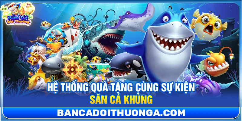Hệ thống quà tặng cùng sự kiện săn cá khủng