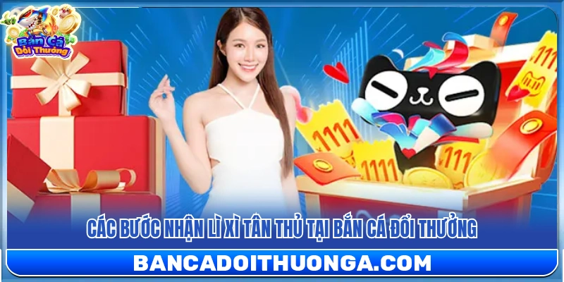 Quy trình nhận quà lì xì tân thủ tại bắn cá đổi thưởng