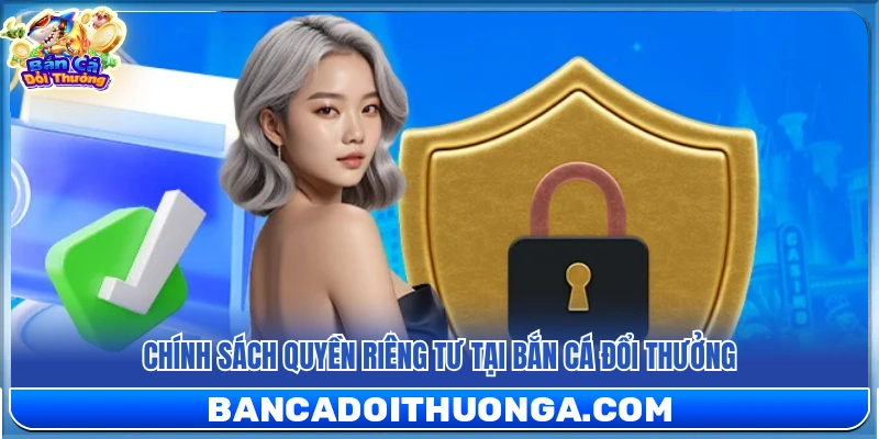 Tìm hiểu quyền riêng tư tại bắn cá đổi thưởng